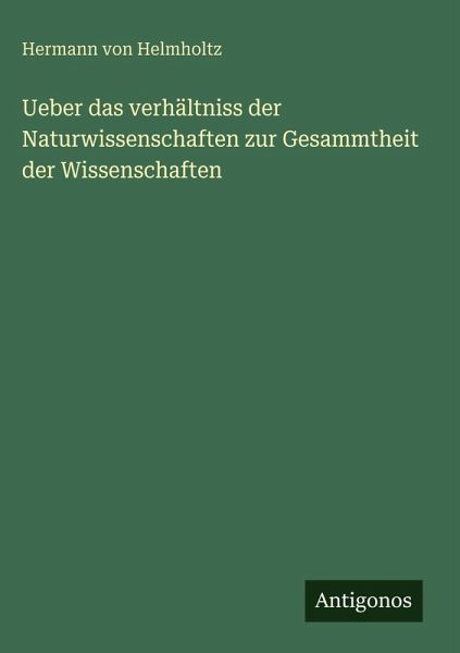 Ueber das verhältniss der Naturwissenschaften zur Gesammtheit der Wissenschaften Ueber das verhältniss der Naturwissenschaften zur Gesammtheit der Wissenschaften