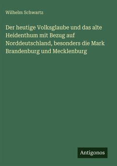 Cover Der heutige Volksglaube und das alte Heidenthum mit Bezug auf Norddeutschland, besonders die Mark Brandenburg und Mecklenburg