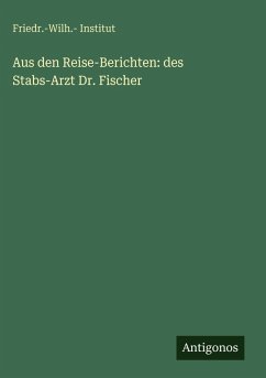 Cover Aus den Reise-Berichten: des Stabs-Arzt Dr. Fischer