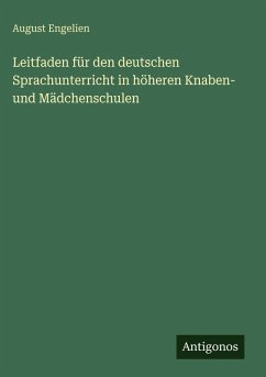 Leitfaden für den deutschen Sprachunterricht in höheren Knaben- und Mädchenschulen - Engelien, August