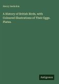 A History of British Birds, with Coloured Illustrations of Their Eggs. Plates.