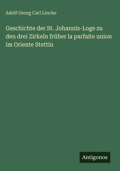 Cover Geschichte der St. Johannis-Loge zu den drei Zirkeln früher la parfaite union im Oriente Stettin