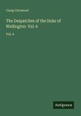 The Despatches of the Duke of Wellington Vol. 6 The Despatches of the Duke of Wellington Vol. 6