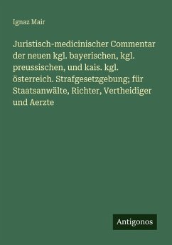 Cover Juristisch-medicinischer Commentar der neuen kgl. bayerischen, kgl. preussischen, und kais. kgl. österreich. Strafgesetzgebung; für Staatsanwälte, Richter, Vertheidiger und Aerzte