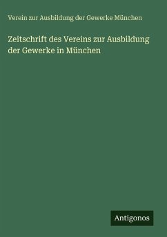 Zeitschrift des Vereins zur Ausbildung der Gewerke in München - München, Verein zur Ausbildung der Gewerke