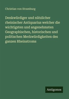 Cover Denkwürdiger und nützlicher rheinischer Antiquarius welcher die wichtigsten und angenehmsten Geographischen, historischen und politischen Merkwürdigkeiten des ganzen Rheinstroms