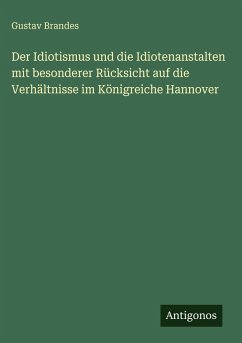 Der Idiotismus und die Idiotenanstalten mit besonderer Rücksicht auf die Verhältnisse im Königreiche Hannover Cover Der Idiotismus und die Idiotenanstalten mit besonderer Rücksicht auf die Verhältnisse im Königreiche Hannover