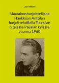 Maatalousharjoittelijana Hankkijan Anttilan harjoittelutilalla Tuusulan pitäjässä Paijalan kylässä vuonna 1960 Maatalousharjoittelijana Hankkijan Anttilan harjoittelutilalla Tuusulan pitäjässä Paijalan kylässä vuonna 1960