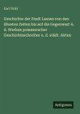 Geschichte der Stadt Lassan von den ältesten Zeiten bis auf die Gegenwart A. d. Werken pommerscher Geschichtsschreiber u. d. städt. Akten