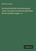 Die Geschichtliche Entwicklung der Lehre vom Sehen sowohl des gesunden als des kranken Auges c. 2 Die Geschichtliche Entwicklung der Lehre vom Sehen sowohl des gesunden als des kranken Auges c. 2