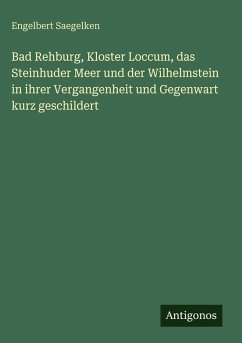 Bad Rehburg, Kloster Loccum, das Steinhuder Meer und der Wilhelmstein in ihrer Vergangenheit und Gegenwart kurz geschildert Cover Bad Rehburg, Kloster Loccum, das Steinhuder Meer und der Wilhelmstein in ihrer Vergangenheit und Gegenwart kurz geschildert