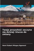 Twoja przysz¿o¿¿ zaczyna si¿ dzisiaj: klucze do zmiany Twoja przysz¿o¿¿ zaczyna si¿ dzisiaj: klucze do zmiany