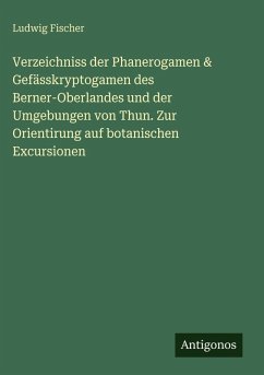 Cover Verzeichniss der Phanerogamen & Gefässkryptogamen des Berner-Oberlandes und der Umgebungen von Thun. Zur Orientirung auf botanischen Excursionen