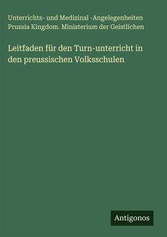 Leitfaden für den Turn-unterricht in den preussischen Volksschulen - Prussia Kingdom. Ministerium der Geistlichen, Unterrichts- und Medizinal -Angelegenheiten Leitfaden für den Turn-unterricht in den preussischen Volksschulen - Prussia Kingdom. Ministerium der Geistlichen, Unterrichts- und Medizinal -Angelegenheiten