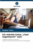 Ich möchte keine "Fast-Ingenieurin" sein Ich möchte keine "Fast-Ingenieurin" sein