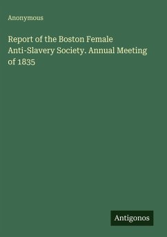 Report of the Boston Female Anti-Slavery Society. Annual Meeting of 1835 Cover Report of the Boston Female Anti-Slavery Society. Annual Meeting of 1835
