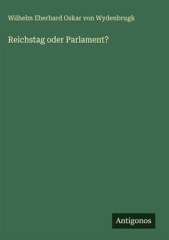 Reichstag oder Parlament? - Wydenbrugk, Wilhelm Eberhard Oskar von