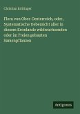 Flora von Ober-Oesterreich, oder, Systematische Uebersicht aller in diesem Kronlande wildwachsenden oder im Freien gebauten Samenpflanzen