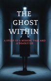THE GHOST WITHIN: A Story of a Missing Past and a Deadly Lie (eBook, ePUB) THE GHOST WITHIN: A Story of a Missing Past and a Deadly Lie (eBook, ePUB)