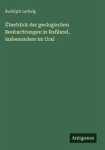 Überblick der geologischen Beobachtungen in Rußland, insbesondere im Ural Überblick der geologischen Beobachtungen in Rußland, insbesondere im Ural