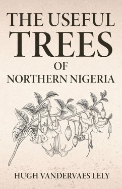 The Useful Trees Of Northern Nigeria - Lely, Hugh Vandervaes