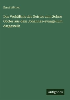 Das Verhältnis des Geistes zum Sohne Gottes aus dem Johannes-evangelium dargestellt Cover Das Verhältnis des Geistes zum Sohne Gottes aus dem Johannes-evangelium dargestellt