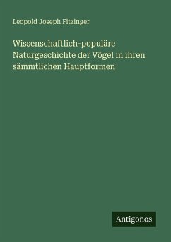 Wissenschaftlich-populäre Naturgeschichte der Vögel in ihren sämmtlichen Hauptformen - Fitzinger, Leopold Joseph