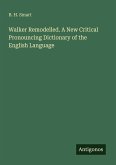 Walker Remodelled. A New Critical Pronouncing Dictionary of the English Language Walker Remodelled. A New Critical Pronouncing Dictionary of the English Language