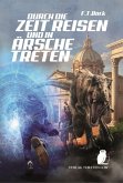 Durch die Zeit reisen und in Ärsche treten Durch die Zeit reisen und in Ärsche treten