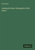 Ludwig der Baier: Schauspiel in fünf Akten Ludwig der Baier: Schauspiel in fünf Akten