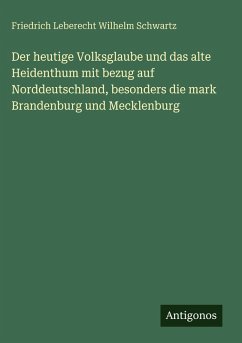 Cover Der heutige Volksglaube und das alte Heidenthum mit bezug auf Norddeutschland, besonders die mark Brandenburg und Mecklenburg