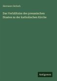 Das Verhältniss des preussischen Staates zu der katholischen Kirche Das Verhältniss des preussischen Staates zu der katholischen Kirche