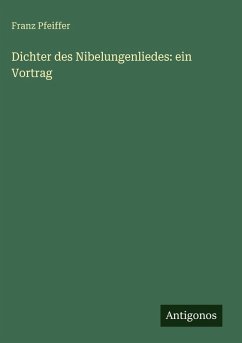 Dichter des Nibelungenliedes: ein Vortrag - Pfeiffer, Franz