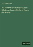 Das Verhältniss der Philosophie zur Religion und zu den höchsten Fragen des Wissens Das Verhältniss der Philosophie zur Religion und zu den höchsten Fragen des Wissens