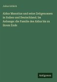 Aldus Manutius und seine Zeitgenossen in Italien und Deutschland. Im Anhange: die Familie des Aldus bis zu ihrem Ende Aldus Manutius und seine Zeitgenossen in Italien und Deutschland. Im Anhange: die Familie des Aldus bis zu ihrem Ende