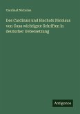 Des Cardinals und Bischofs Nicolaus von Cusa wichtigste Schriften in deutscher Uebersetzung