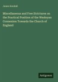 Miscellaneous and Free Strictures on the Practical Position of the Wesleyan Connexion Towards the Church of England