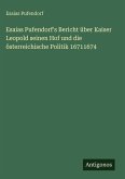 Esaias Pufendorf's Bericht über Kaiser Leopold seinen Hof und die österreichische Politik 16711674