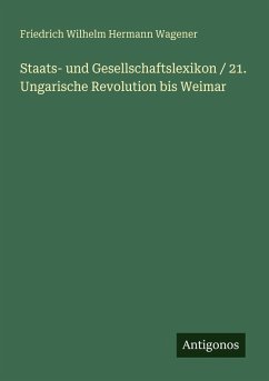 Staats- und Gesellschaftslexikon / 21. Ungarische Revolution bis Weimar - Wagener, Friedrich Wilhelm Hermann