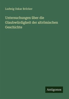 Untersuchungen über die Glaubwürdigkeit der altrömischen Geschichte - Bröcker, Ludwig Oskar Untersuchungen über die Glaubwürdigkeit der altrömischen Geschichte - Bröcker, Ludwig Oskar