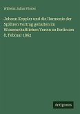 Johann Keppler und die Harmonie der Spähren Vortrag gehalten im Wissenschaftlichen Verein zu Berlin am 8. Februar 1862