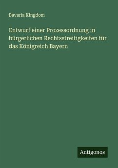 Entwurf einer Prozessordnung in bürgerlichen Rechtsstreitigkeiten für das Königreich Bayern - Kingdom, Bavaria
