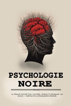 Cover Psychologie Noire : Le Manuel Interdit Pour Contrôler, Séduire Et Manipuler Les Autres - Maîtrise De La Manipulation Mentale (eBook, ePUB)