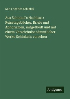 Cover Aus Schinkel's Nachlass : Reisetagebücher, Briefe und Aphorismen, mitgetheilt und mit einem Verzeichniss sämmtlicher Werke Schinkel's versehen