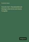 Unrecht Gut! : Charakterbild mit Gesang in drei Acten und einem Vorspiele