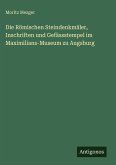 Die Römischen Steindenkmäler, Inschriften und Gefässstempel im Maximilians-Museum zu Augsburg Die Römischen Steindenkmäler, Inschriften und Gefässstempel im Maximilians-Museum zu Augsburg