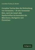 Cornelius Tacitus über die Weltstellung von Germanien. = de situ Germaniae liber, nach der Lesart aller Handschriften ins besondere der Münchener, Stuttgarter und Florentiner