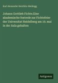 Johann Gottlieb Fichte.Eine akademische festrede zur Fichtefeier der Universitat Heidelberg am 19. mai in der Aula gehalten Johann Gottlieb Fichte.Eine akademische festrede zur Fichtefeier der Universitat Heidelberg am 19. mai in der Aula gehalten