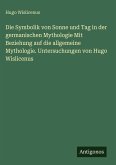 Die Symbolik von Sonne und Tag in der germanischen Mythologie Mit Beziehung auf die allgemeine Mythologie. Untersuchungen von Hugo Wislicenus