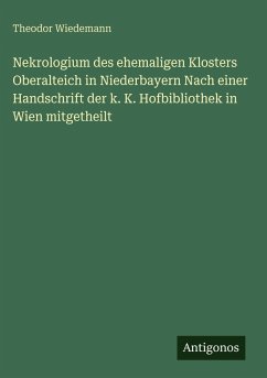 Cover Nekrologium des ehemaligen Klosters Oberalteich in Niederbayern Nach einer Handschrift der k. K. Hofbibliothek in Wien mitgetheilt